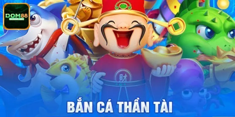 Tổng quát về bắn cá thần tài